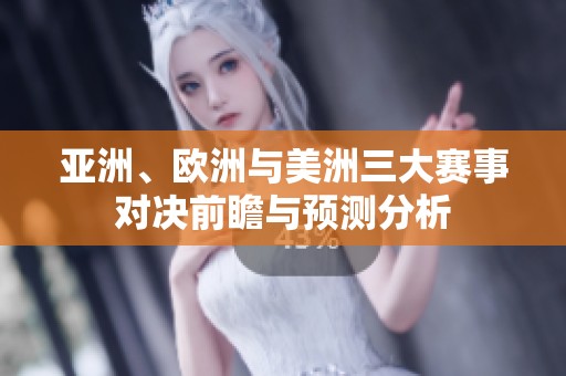 亚洲、欧洲与美洲三大赛事对决前瞻与预测分析