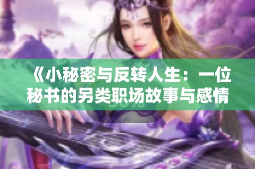 《小秘密与反转人生：一位秘书的另类职场故事与感情纠葛》
