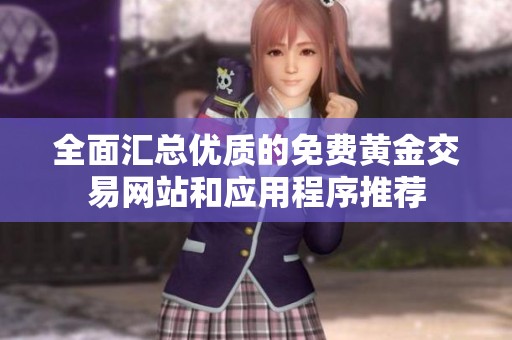 全面汇总优质的免费黄金交易网站和应用程序推荐