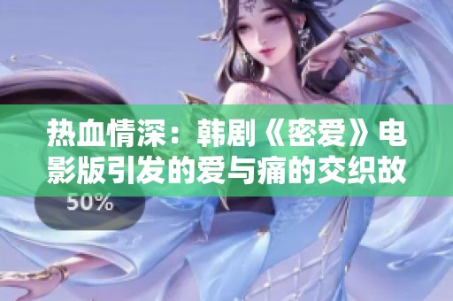 热血情深：韩剧《密爱》电影版引发的爱与痛的交织故事