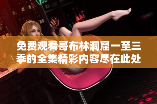 免费观看哥布林洞窟一至三季的全集精彩内容尽在此处