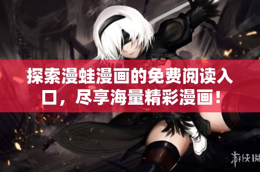 探索漫蛙漫画的免费阅读入口，尽享海量精彩漫画！