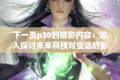 下一页p30的精彩内容：深入探讨未来科技对生活的影响与变革