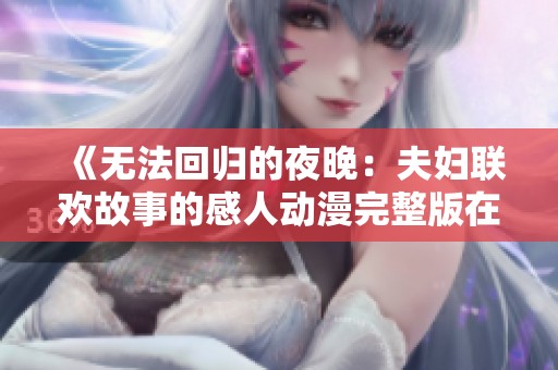 《无法回归的夜晚：夫妇联欢故事的感人动漫完整版在线观看》
