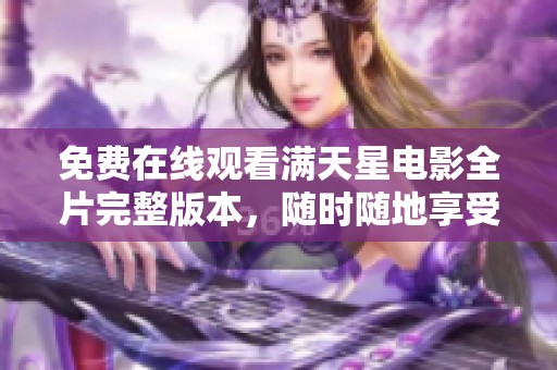 免费在线观看满天星电影全片完整版本，随时随地享受观影乐趣