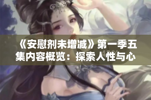 《安慰剂未增减》第一季五集内容概览：探索人性与心理的深层故事