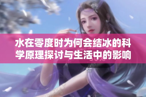 水在零度时为何会结冰的科学原理探讨与生活中的影响