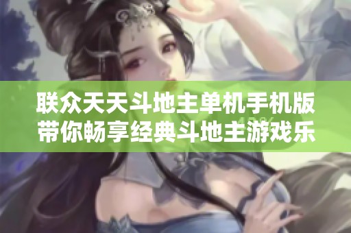 联众天天斗地主单机手机版带你畅享经典斗地主游戏乐趣