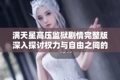 满天星高压监狱剧情完整版深入探讨权力与自由之间的冲突与抉择