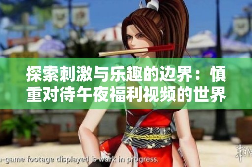 探索刺激与乐趣的边界：慎重对待午夜福利视频的世界