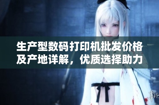 生产型数码打印机批发价格及产地详解，优质选择助力生产效率提升