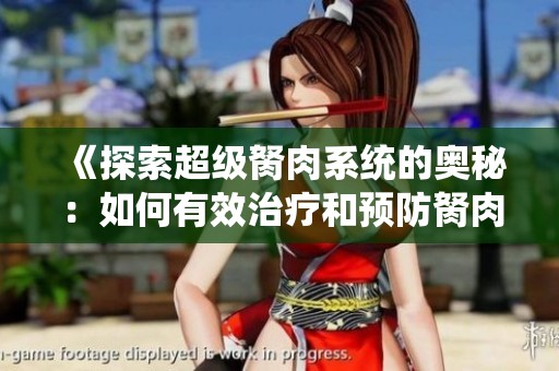 《探索超级胬肉系统的奥秘：如何有效治疗和预防胬肉问题》