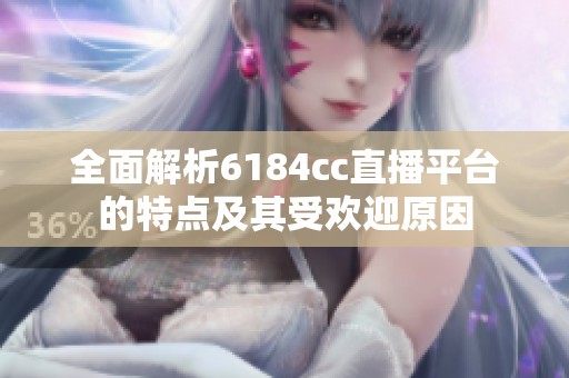 全面解析6184cc直播平台的特点及其受欢迎原因