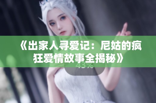 《出家人寻爱记：尼姑的疯狂爱情故事全揭秘》