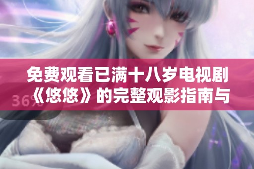 免费观看已满十八岁电视剧《悠悠》的完整观影指南与推荐