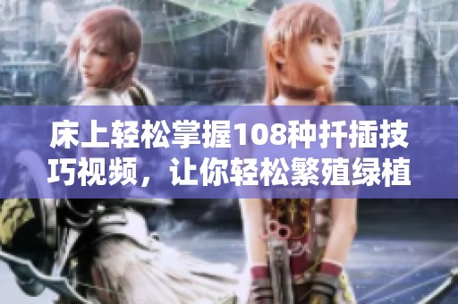 床上轻松掌握108种扦插技巧视频，让你轻松繁殖绿植