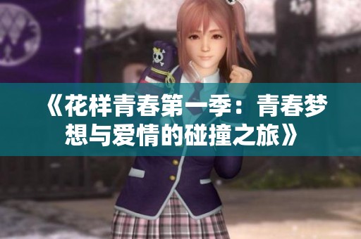 《花样青春第一季：青春梦想与爱情的碰撞之旅》