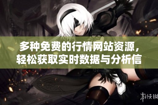 多种免费的行情网站资源，轻松获取实时数据与分析信息