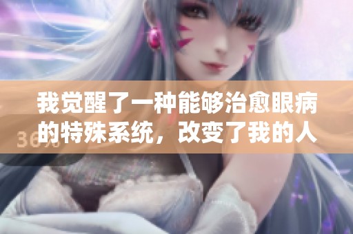 我觉醒了一种能够治愈眼病的特殊系统，改变了我的人生轨迹