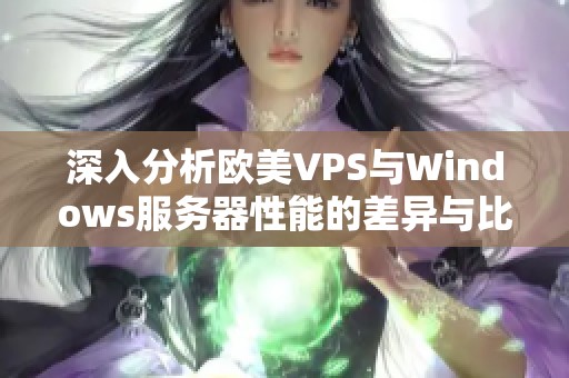 深入分析欧美VPS与Windows服务器性能的差异与比较探讨