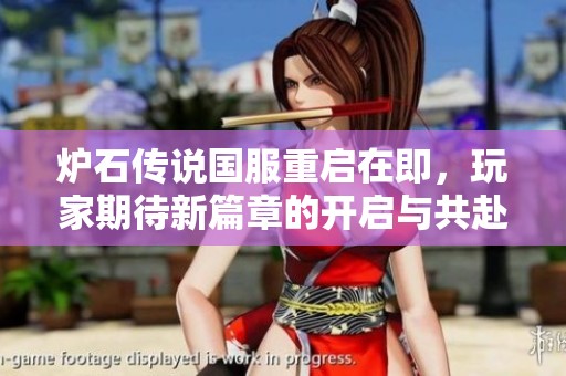 炉石传说国服重启在即，玩家期待新篇章的开启与共赴冒险之旅
