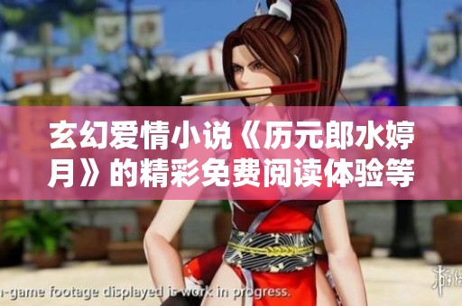 玄幻爱情小说《历元郎水婷月》的精彩免费阅读体验等你来发现
