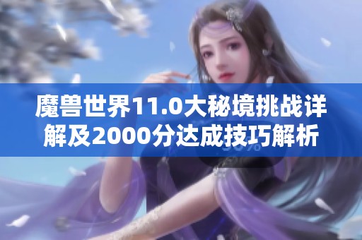 魔兽世界11.0大秘境挑战详解及2000分达成技巧解析