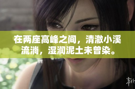 在两座高峰之间，清澈小溪流淌，湿润泥土未曾染。