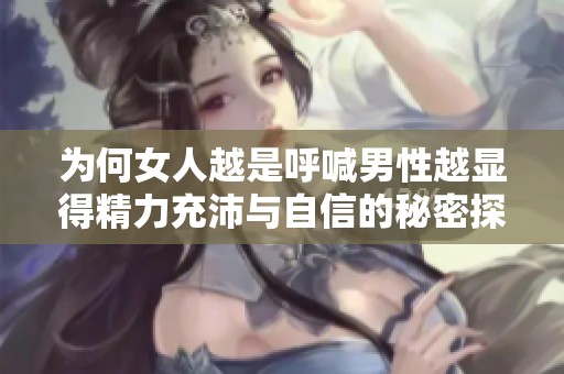 为何女人越是呼喊男性越显得精力充沛与自信的秘密探讨