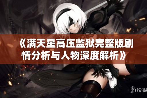 《满天星高压监狱完整版剧情分析与人物深度解析》