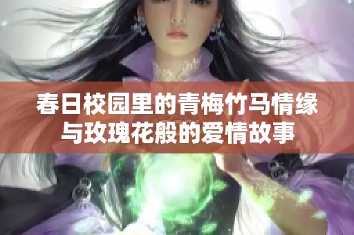 春日校园里的青梅竹马情缘与玫瑰花般的爱情故事