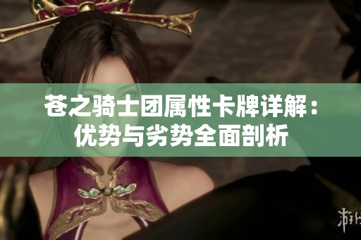 苍之骑士团属性卡牌详解：优势与劣势全面剖析