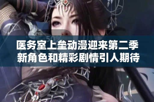 医务室上垒动漫迎来第二季 新角色和精彩剧情引人期待