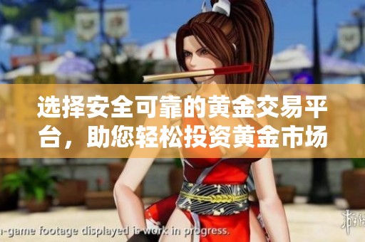 选择安全可靠的黄金交易平台，助您轻松投资黄金市场