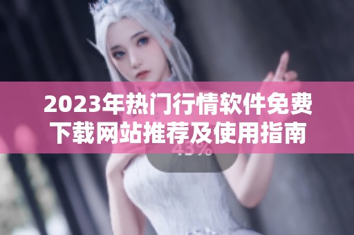 2023年热门行情软件免费下载网站推荐及使用指南