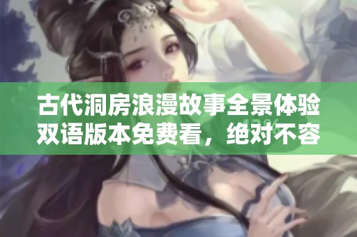 古代洞房浪漫故事全景体验双语版本免费看，绝对不容错过