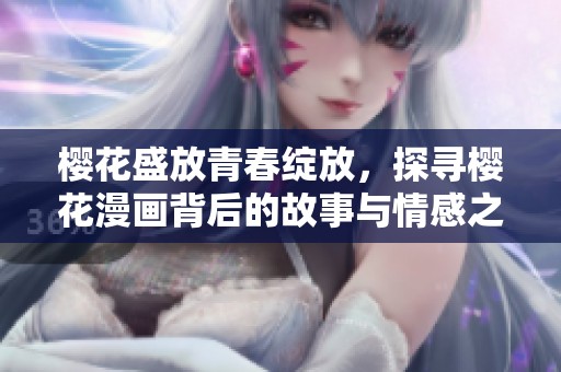 樱花盛放青春绽放，探寻樱花漫画背后的故事与情感之旅
