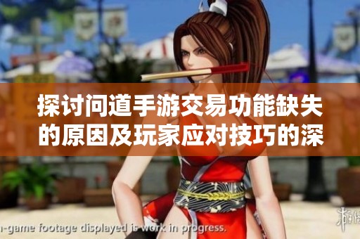探讨问道手游交易功能缺失的原因及玩家应对技巧的深度分析
