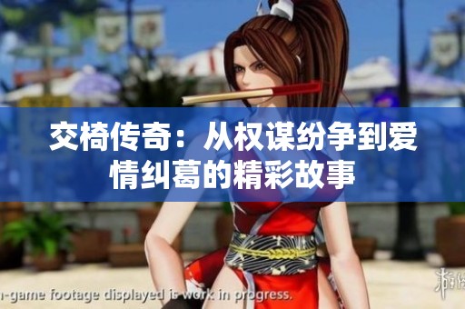 交椅传奇：从权谋纷争到爱情纠葛的精彩故事
