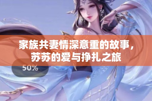 家族共妻情深意重的故事，苏苏的爱与挣扎之旅