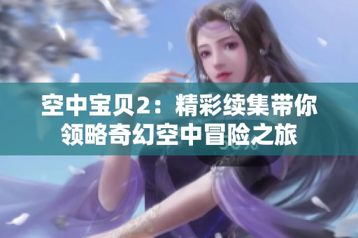 空中宝贝2：精彩续集带你领略奇幻空中冒险之旅