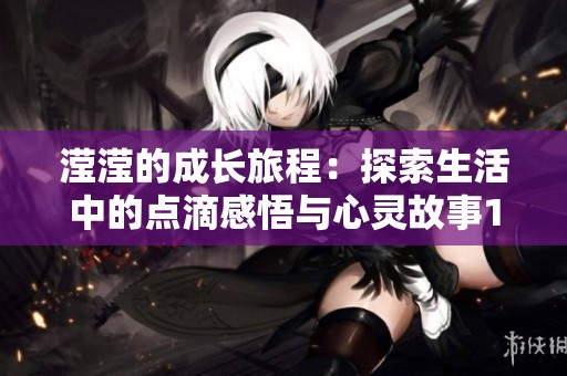 滢滢的成长旅程：探索生活中的点滴感悟与心灵故事1至15节
