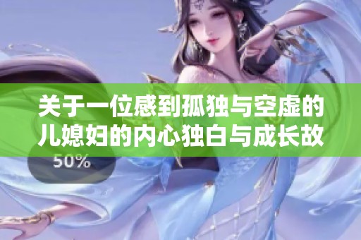关于一位感到孤独与空虚的儿媳妇的内心独白与成长故事