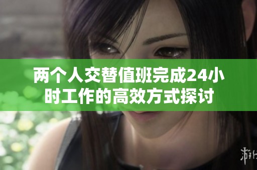 两个人交替值班完成24小时工作的高效方式探讨