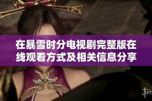在暴雪时分电视剧完整版在线观看方式及相关信息分享