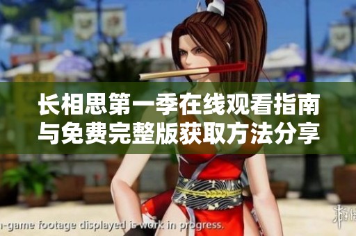 长相思第一季在线观看指南与免费完整版获取方法分享