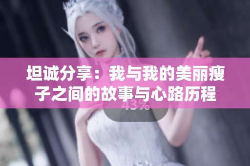 坦诚分享：我与我的美丽瘦子之间的故事与心路历程