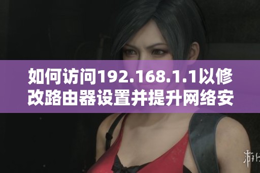 如何访问192.168.1.1以修改路由器设置并提升网络安全性