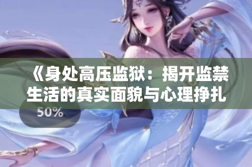《身处高压监狱：揭开监禁生活的真实面貌与心理挣扎》