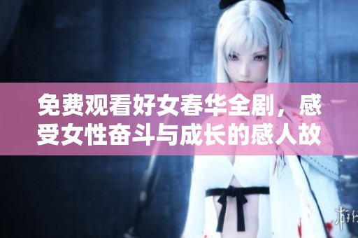 免费观看好女春华全剧，感受女性奋斗与成长的感人故事